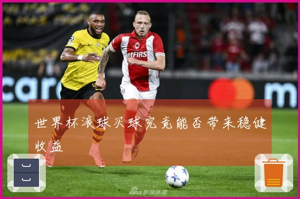 世界杯滚球买球究竟能否带来稳健收益
