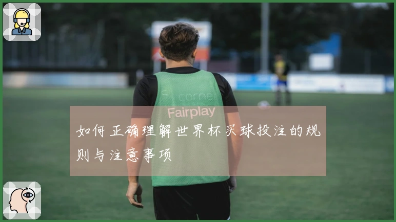 如何正确理解世界杯买球投注的规则与注意事项