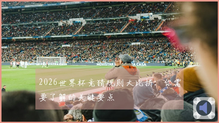 2026世界杯竞猜规则大比拼：你需要了解的关键要点